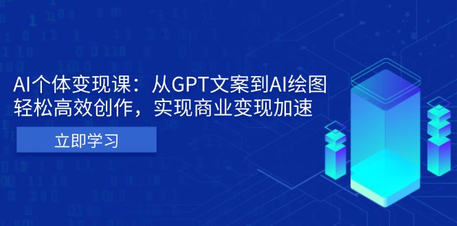 AI个体变现课：从GPT文案到AI绘图，轻松高效创作，实现商业变现加速-翔云学社