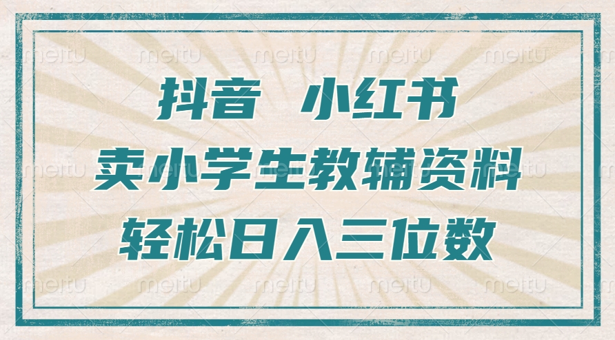 抖音小红书卖小学生教辅资料，操作简单，小白也能轻松上手，一个月利润1W+-翔云学社