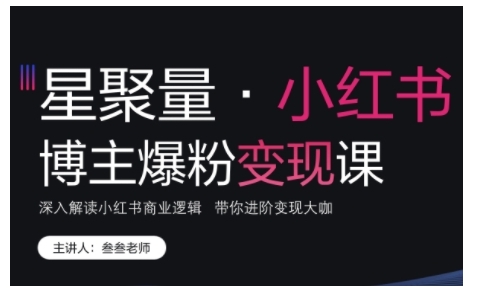 小红书博主爆粉变现课，深入解读小红书商业逻辑，带你进阶变现大咖-翔云学社