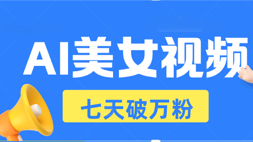 AI美女视频玩法，短视频七天快速起号，日收入500+-翔云学社