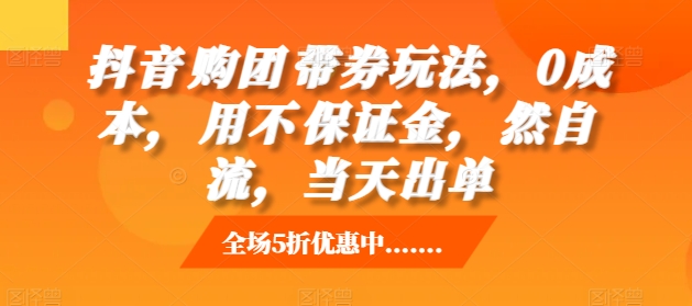 抖音‮购团‬带券玩法，0成本，‮用不‬保证金，‮然自‬流，当天出单-翔云学社