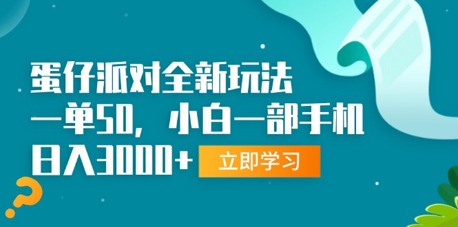 蛋仔派对全新玩法，一单50，小白一部手机日入3000+-翔云学社