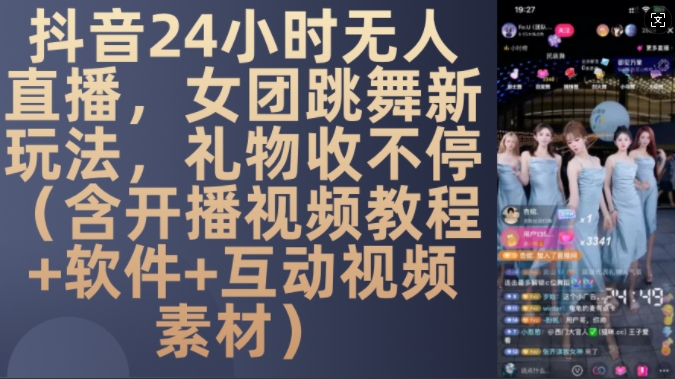 DY 24小时无人直播，女团跳舞新玩法，礼物收不停(含开播视频教程+软件+互动视频素材)【揭秘】-翔云学社