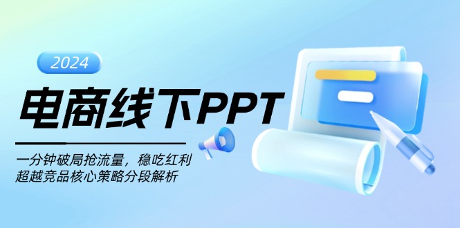 电商线下PPT：一分钟破局抢流量，稳吃红利，超越竞品核心策略分段解析-翔云学社