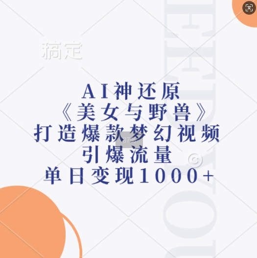 AI神还原《美女与野兽》，打造爆款梦幻视频，引爆流量，单日变现1k-翔云学社